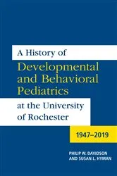 Book cover of A History of Developmental and Behavioral Pediatrics at the University of Rochester by Philip W. Davidson