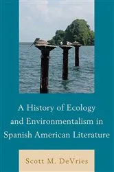 Book cover of A History of Ecology and Environmentalism in Spanish American Literature by Scott M. DeVries
