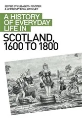 Book cover of A History of Everyday Life in Scotland, 1600 to 1800 by Elizabeth Foyster