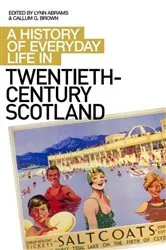 Book cover of A History of Everyday Life in Twentieth-Century Scotland by Lynn Abrams