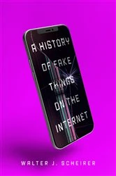 Book cover of A History of Fake Things on the Internet by Walter Scheirer