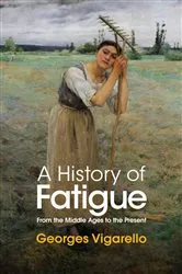 Book cover of A History of Fatigue by Georges Vigarello