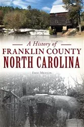 Book cover of A History of Franklin County, North Carolina by Eric Medlin