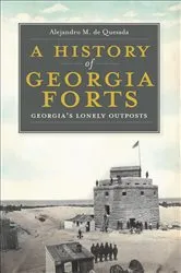 Book cover of A History of Georgia Forts by Alejandro M. de Quesada