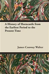 Book cover of A History of Horncastle from the Earliest Period to the Present Time by James Conway Walter