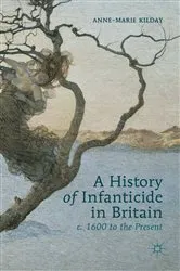 Book cover of A History of Infanticide in Britain, c. 1600 to the Present by A. Kilday