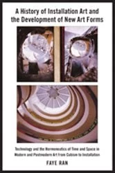 Book cover of A History of Installation Art and the Development of New Art Forms by Faye Ran
