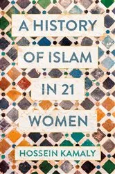 Book cover of A History of Islam in 21 Women by Hossein Kamaly