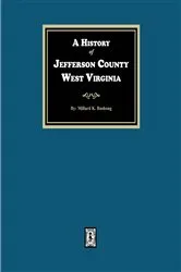 Book cover of A History of Jefferson County, West Virginia by Millard  K. Bushong