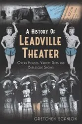 Book cover of A History of Leadville Theater by Gretchen Scanlon
