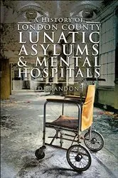 Book cover of A History of London County Lunatic Asylums & Mental Hospitals by Ed Brandon