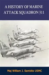 Book cover of A History of Marine Attack Squadron 311 by Maj William J. Sambito USMC