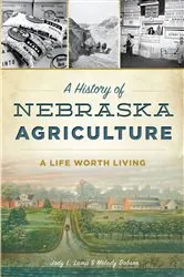 Book cover of A History of Nebraska Agriculture: A Life Worth Living by Jody L. Lamp & Melody Dobson