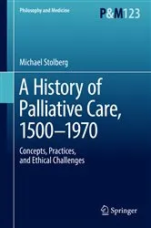 Book cover of A History of Palliative Care, 1500-1970 by Michael Stolberg