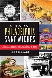 Book cover of A History of Philadelphia Sandwiches by Mike Madaio
