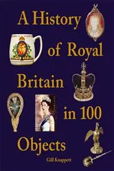 Book cover of A History of Royal Britain in 100 Objects by Unknown