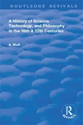 Book cover of A History of Science Technology and Philosophy in the 16 and 17th Centuries by Abraham Wolf