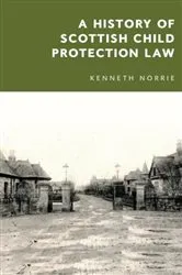 Book cover of A History of Scottish Child Protection Law by Kenneth McK. Norrie
