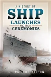 Book cover of A History of Ship Launches and Their Ceremonies by George Hodgkinson