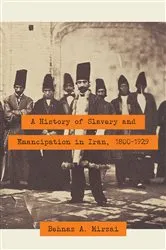 Book cover of A History of Slavery and Emancipation in Iran, 1800–1929 by Behnaz A. Mirzai