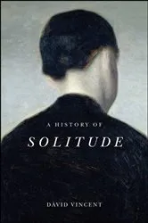 Book cover of A History of Solitude by David Vincent