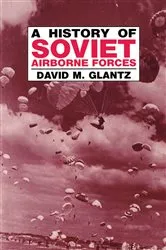Book cover of A History of Soviet Airborne Forces by David M. Glantz