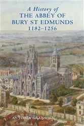 Book cover of A History of the Abbey of Bury St Edmunds, 1182-1256 by Antonia Gransden