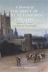 Book cover of A History of the Abbey of Bury St Edmunds, 1257-1301 by Antonia Gransden