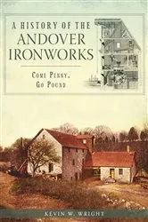 Book cover of A History of the Andover Ironworks: Come Penny, Go Pound by Kevin W. Wright