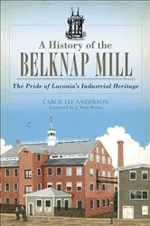 Book cover of A History of the Belknap Mill by Carol Lee Anderson