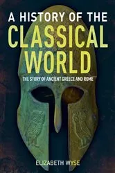Book cover of A History of the Classical World by Elizabeth Wyse