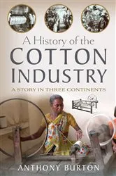 Book cover of A History of the Cotton Industry by Anthony Burton