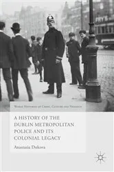 Book cover of A History of the Dublin Metropolitan Police and its Colonial Legacy by Anastasia Dukova