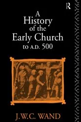 Book cover of A History of the Early Church to AD 500 (4th ed.) by John William Charles Wand
