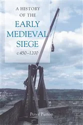 Book cover of A History of the Early Medieval Siege, c.450-1200 by Peter Purton