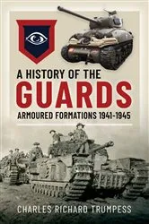Book cover of A History of the Guards Armoured Formations 1941-1945 by Charles Richard Trumpess