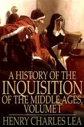 Book cover of A History of the Inquisition of the Middle Ages, Volume I by Henry Charles Lea