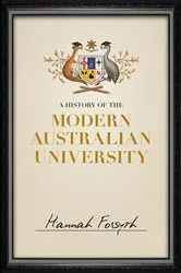 Book cover of A History of the Modern Australian University by Hannah Forsyth