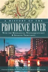 Book cover of A History of the Providence River: With the Moshassuck, Woonasquatucket & Seekonk Tributaries by Robert A. Geake