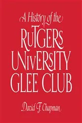 Book cover of A History of the Rutgers University Glee Club by David F. Chapman