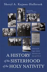 Book cover of A History of the Sisterhood of the Holy Nativity by Sheryl A. Kujawa-Holbrook