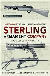 Book cover of A History of the Small Arms Made by the Sterling Armament Company by Peter Laidler