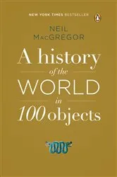 Book cover of A History of the World in 100 Objects by Neil MacGregor