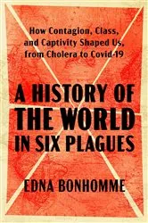 Book cover of A History of the World in Six Plagues by Edna Bonhomme