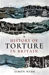 Book cover of A History of Torture in Britain by Simon Webb
