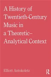 Book cover of A History of Twentieth-Century Music in a Theoretic-Analytical Context by Elliott Antokoletz
