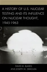 Book cover of A History of U.S. Nuclear Testing and Its Influence on Nuclear Thought, 1945–1963 by David M. Blades
