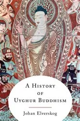 Book cover of A History of Uyghur Buddhism by Johan Elverskog