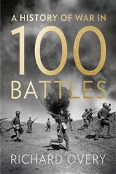 Book cover of A History of War in 100 Battles by Richard Overy