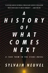 Book cover of A History of What Comes Next by Sylvain Neuvel